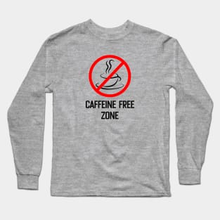 Caffeine free zone Long Sleeve T-Shirt